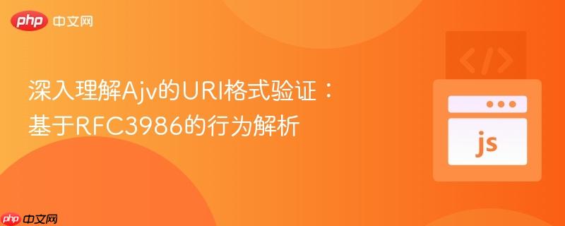 深入理解Ajv的URI格式验证：基于RFC3986的行为解析